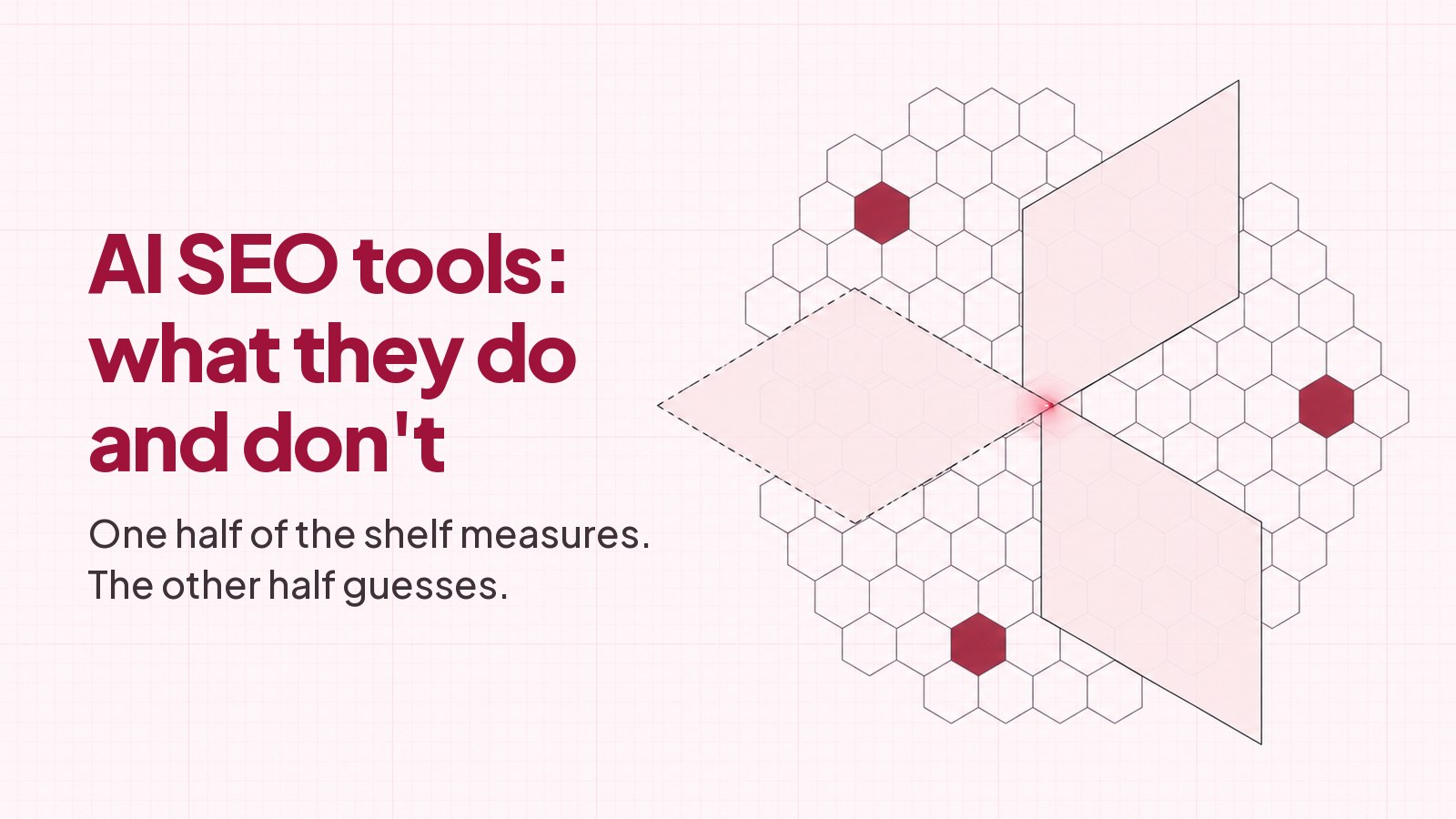 The heading AI SEO tools: what they do and don't, and the line One half of the shelf measures, the other half guesses, typeset on faint pink graph paper beside a blueprint drawing of three translucent planes crossing a honeycomb lattice, one of them outlined in a dashed line and three of the cells filled deep red.