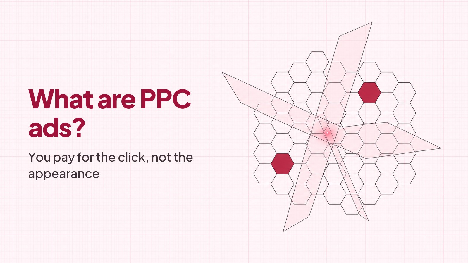A blueprint style drawing on faint pink graph paper: a lattice of thin-outlined hexagonal cells with two of them filled solid deep red, crossed by translucent blush planes that meet at a small bright red point of light, with the heading What are PPC ads typeset in the empty left half.