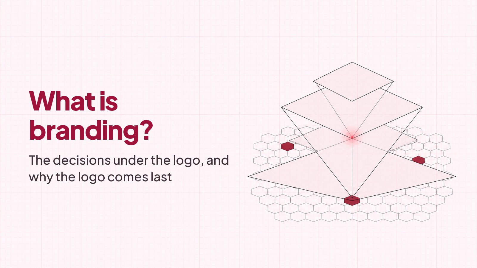 The heading What is branding? and the line The decisions under the logo, and why the logo comes last, typeset on faint pink graph paper beside a blueprint drawing of three translucent planes stacked over a honeycomb lattice.